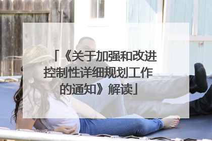 《关于加强和改进控制性详细规划工作的通知》解读