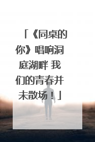 《同桌的你》唱响洞庭湖畔 我们的青春并未散场！