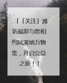 「关注」潍坊福彩与您相约凤溪地万物集，开启公益之旅！