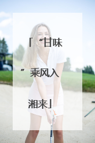 “甘味”乘风入湘来