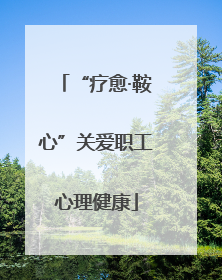 “疗愈·鞍心”关爱职工心理健康