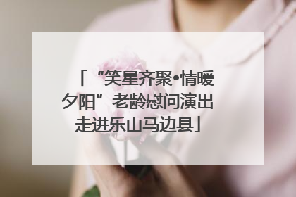 “笑星齐聚•情暖夕阳”老龄慰问演出走进乐山马边县