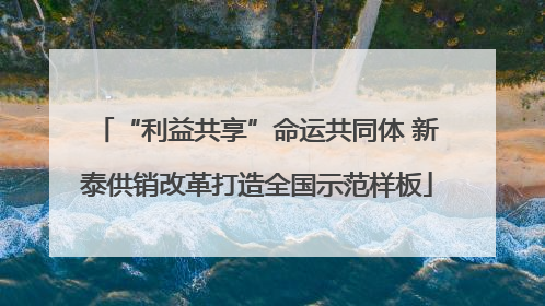 “利益共享”命运共同体 新泰供销改革打造全国示范样板
