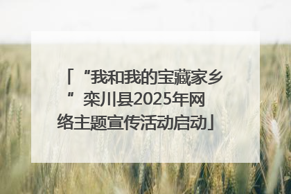 “我和我的宝藏家乡”栾川县2025年网络主题宣传活动启动
