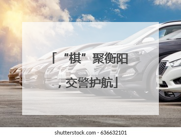 “棋”聚衡阳，交警护航