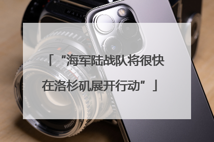 “海军陆战队将很快在洛杉矶展开行动”