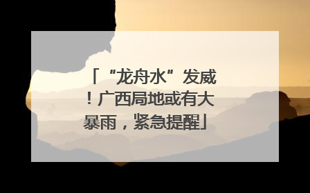 “龙舟水”发威！广西局地或有大暴雨，紧急提醒