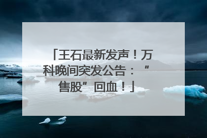 王石最新发声！万科晚间突发公告：“售股”回血！