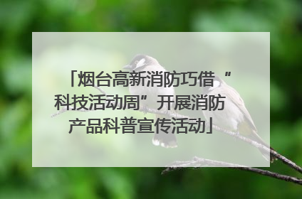 烟台高新消防巧借“科技活动周”开展消防产品科普宣传活动
