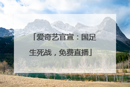 爱奇艺官宣：国足生死战，免费直播