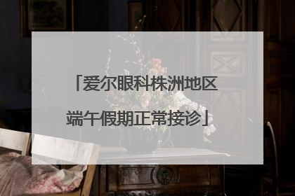 爱尔眼科株洲地区端午假期正常接诊
