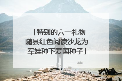 特别的六一礼物 随县红色阅读沙龙为军娃种下爱国种子