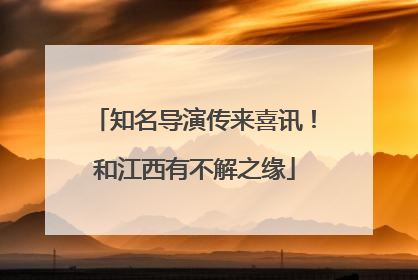 知名导演传来喜讯！和江西有不解之缘