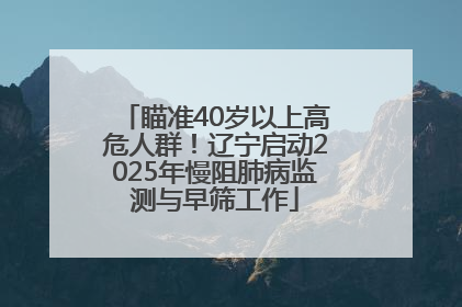 瞄准40岁以上高危人群！辽宁启动2025年慢阻肺病监测与早筛工作