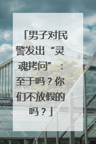 男子对民警发出“灵魂拷问”：至于吗？你们不放假的吗？