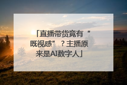 直播带货竟有“既视感”？主播原来是AI数字人