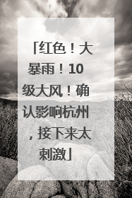 红色！大暴雨！10级大风！确认影响杭州，接下来太刺激