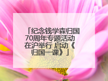 纪念钱学森归国70周年专题活动在沪举行 启动《归国一课》