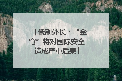 俄副外长：“金穹”将对国际安全造成严重后果