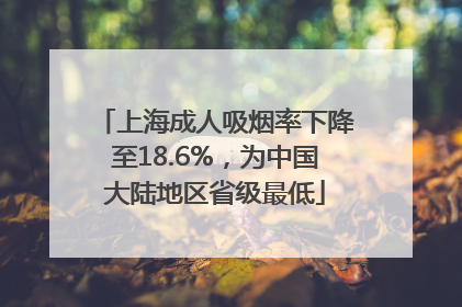 上海成人吸烟率下降至18.6%，为中国大陆地区省级最低