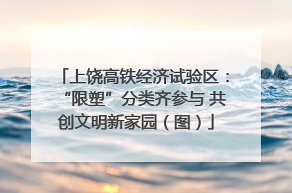 上饶高铁经济试验区：“限塑”分类齐参与 共创文明新家园（图）