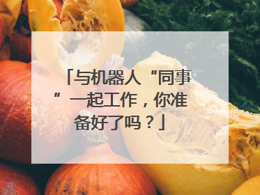 与机器人“同事”一起工作，你准备好了吗？