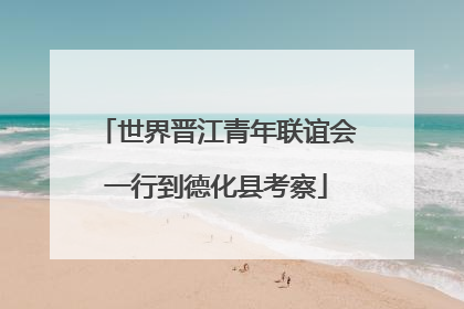 世界晋江青年联谊会一行到德化县考察