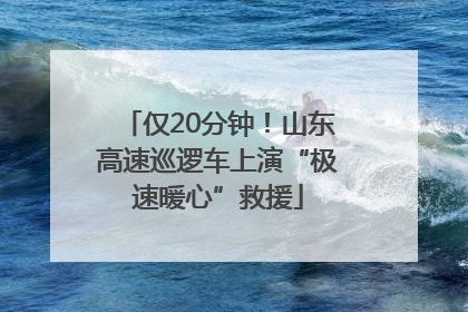 仅20分钟！山东高速巡逻车上演“极速暖心”救援