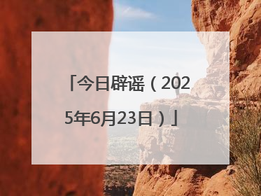 今日辟谣（2025年6月23日）