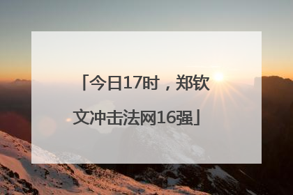 今日17时，郑钦文冲击法网16强