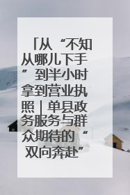 从“不知从哪儿下手”到半小时拿到营业执照｜单县政务服务与群众期待的“双向奔赴”