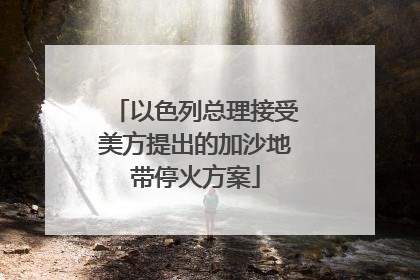 以色列总理接受美方提出的加沙地带停火方案