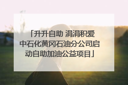 升升自助 涓涓积爱 中石化黄冈石油分公司启动自助加油公益项目