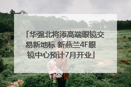 华强北将添高端眼镜交易新地标 新燕兰4F眼镜中心预计7月开业