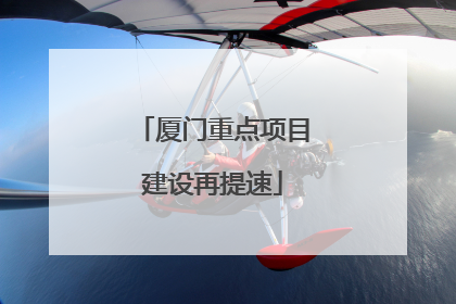厦门重点项目建设再提速
