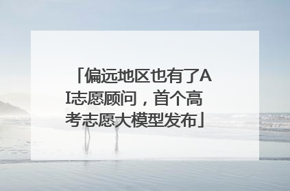 偏远地区也有了AI志愿顾问，首个高考志愿大模型发布