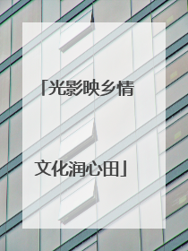 光影映乡情 文化润心田