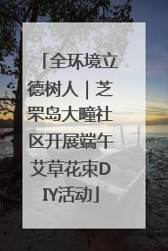 全环境立德树人｜芝罘岛大疃社区开展端午艾草花束DIY活动