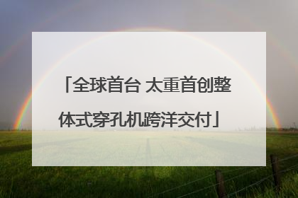 全球首台 太重首创整体式穿孔机跨洋交付