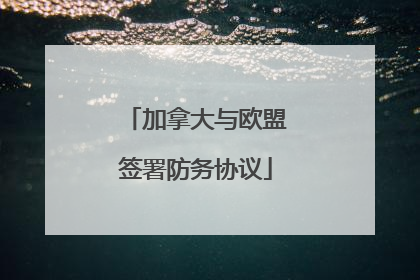 加拿大与欧盟签署防务协议