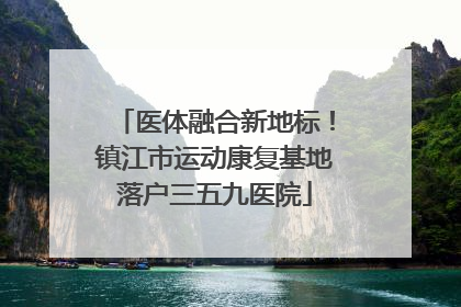 医体融合新地标！镇江市运动康复基地落户三五九医院