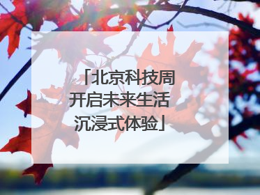 北京科技周开启未来生活沉浸式体验