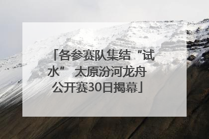 各参赛队集结“试水” 太原汾河龙舟公开赛30日揭幕