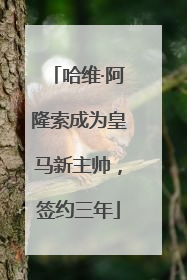 哈维·阿隆索成为皇马新主帅，签约三年