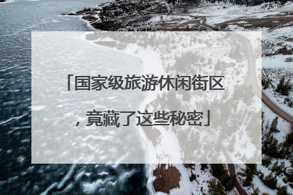 国家级旅游休闲街区，竟藏了这些秘密