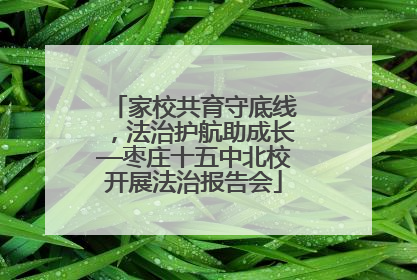 家校共育守底线，法治护航助成长—枣庄十五中北校开展法治报告会