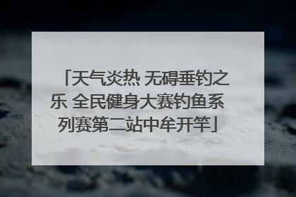 天气炎热 无碍垂钓之乐 全民健身大赛钓鱼系列赛第二站中牟开竿