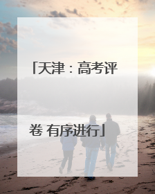 天津：高考评卷 有序进行