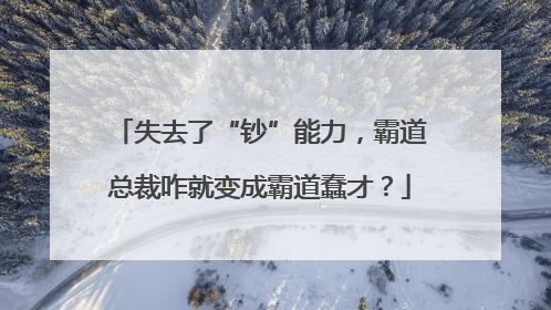 失去了“钞”能力，霸道总裁咋就变成霸道蠢才？