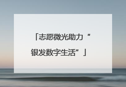 志愿微光助力“银发数字生活”